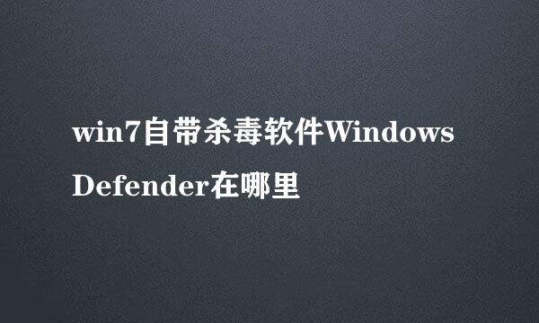 win7自带杀毒软件WindowsDefender在哪里