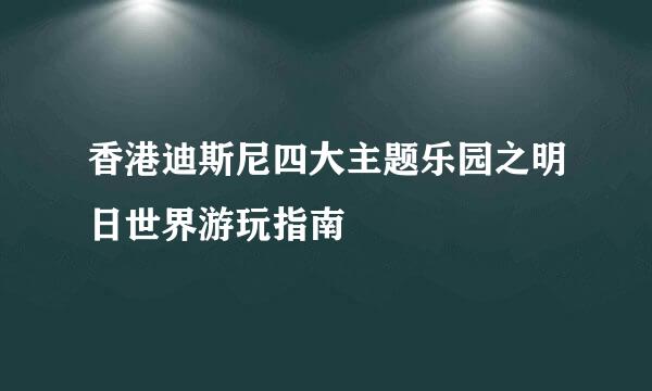 香港迪斯尼四大主题乐园之明日世界游玩指南