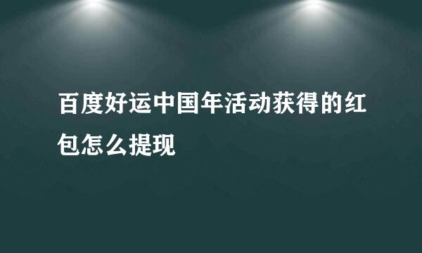 百度好运中国年活动获得的红包怎么提现