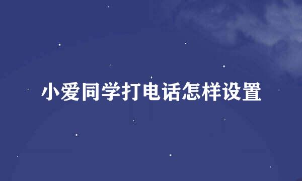 小爱同学打电话怎样设置