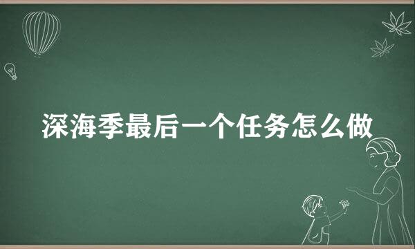 深海季最后一个任务怎么做