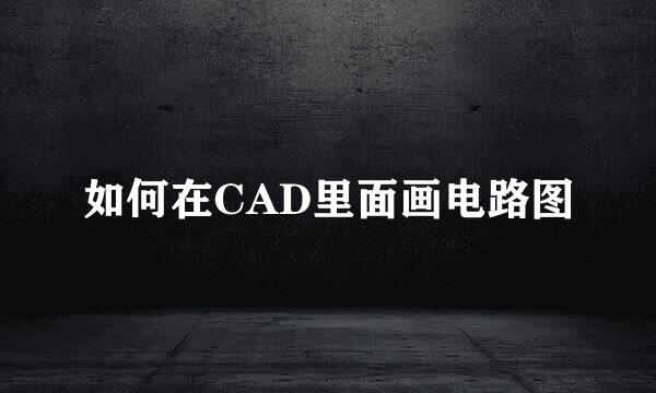 如何在CAD里面画电路图