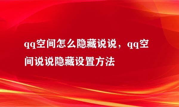 qq空间怎么隐藏说说，qq空间说说隐藏设置方法