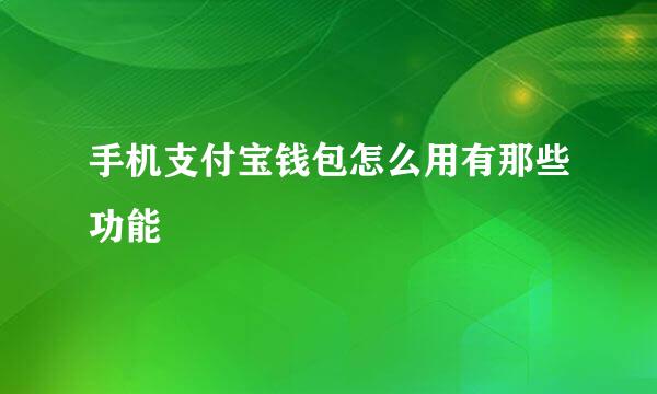 手机支付宝钱包怎么用有那些功能