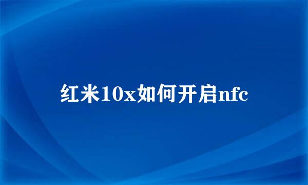 红米10x如何开启nfc