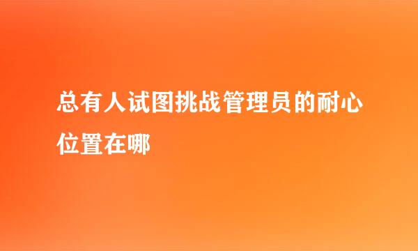 总有人试图挑战管理员的耐心位置在哪