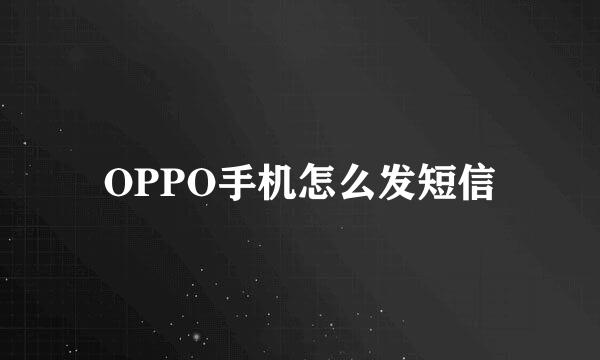 OPPO手机怎么发短信