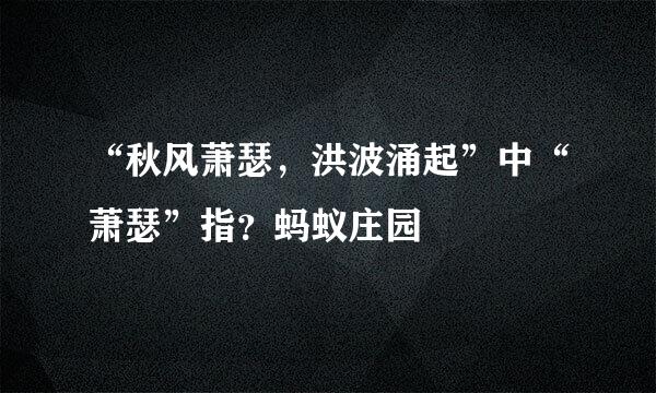 “秋风萧瑟，洪波涌起”中“萧瑟”指？蚂蚁庄园