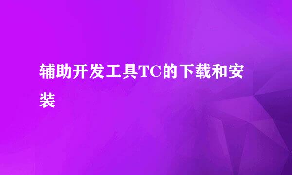 辅助开发工具TC的下载和安装