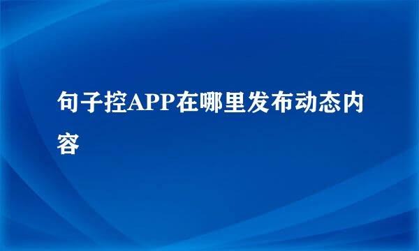 句子控APP在哪里发布动态内容