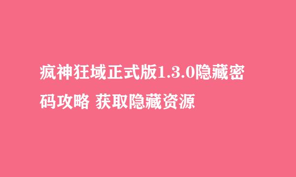 疯神狂域正式版1.3.0隐藏密码攻略 获取隐藏资源