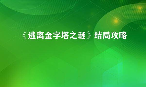 《逃离金字塔之谜》结局攻略