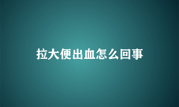 拉大便出血怎么回事