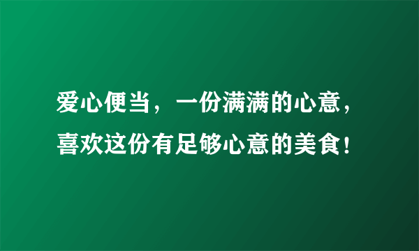 爱心便当，一份满满的心意，喜欢这份有足够心意的美食！