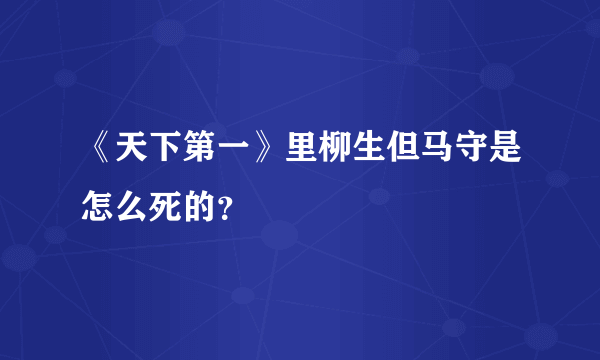 《天下第一》里柳生但马守是怎么死的？