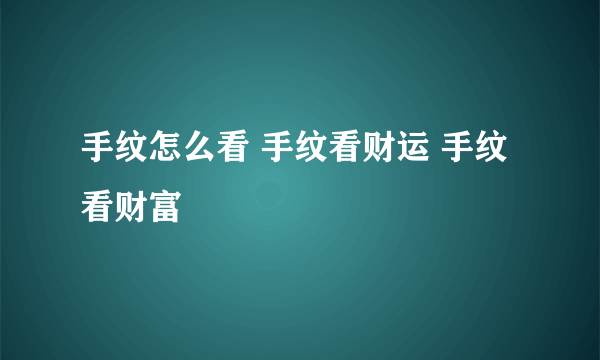 手纹怎么看 手纹看财运 手纹看财富