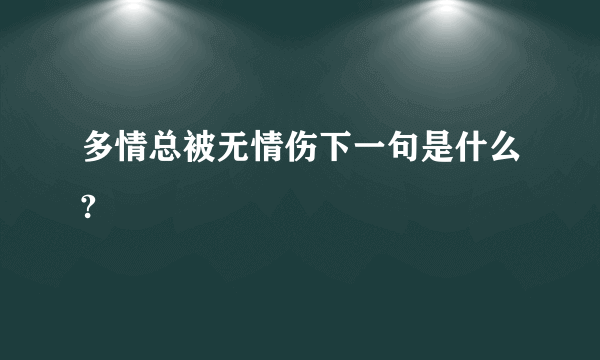 多情总被无情伤下一句是什么?