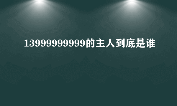 13999999999的主人到底是谁