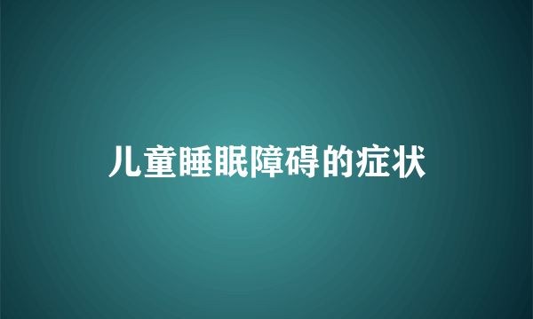 儿童睡眠障碍的症状