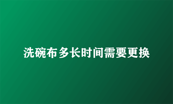 洗碗布多长时间需要更换