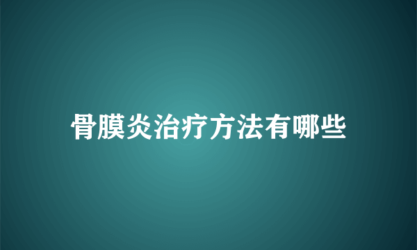 骨膜炎治疗方法有哪些