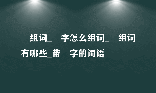 嫮组词_嫮字怎么组词_嫮组词有哪些_带嫮字的词语