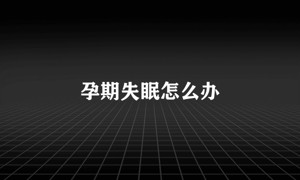 孕期失眠怎么办