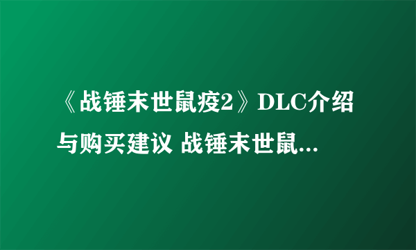 《战锤末世鼠疫2》DLC介绍与购买建议 战锤末世鼠疫2有哪些DLC