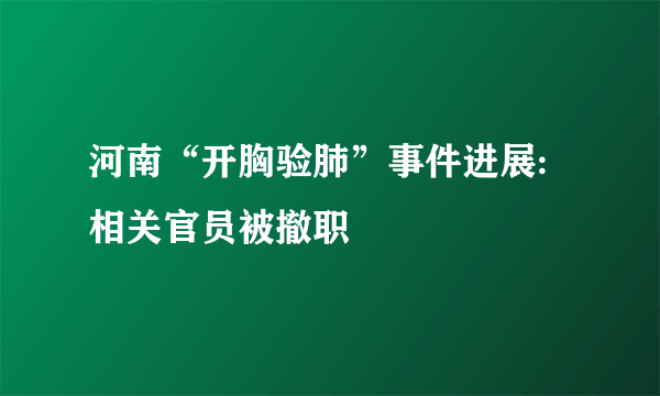 河南“开胸验肺”事件进展:相关官员被撤职