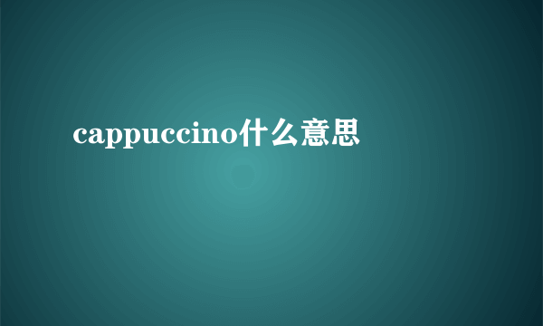 cappuccino什么意思