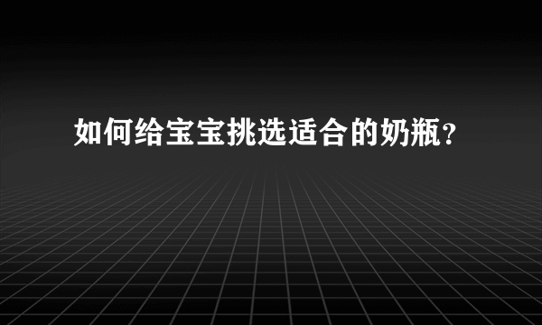 如何给宝宝挑选适合的奶瓶？