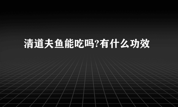 清道夫鱼能吃吗?有什么功效