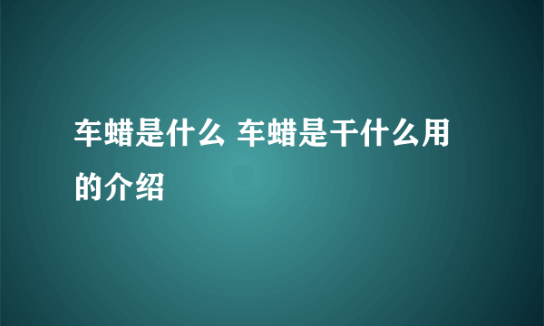 车蜡是什么 车蜡是干什么用的介绍