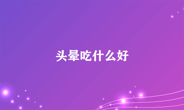 头晕吃什么好