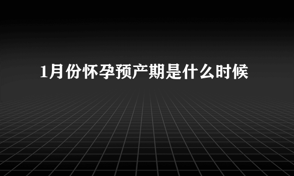 1月份怀孕预产期是什么时候