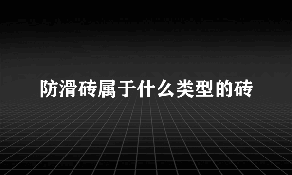 防滑砖属于什么类型的砖