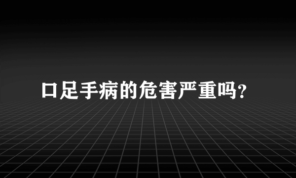 口足手病的危害严重吗？