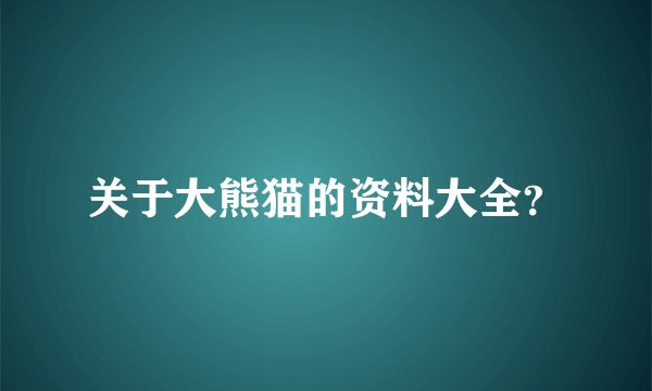 关于大熊猫的资料大全？