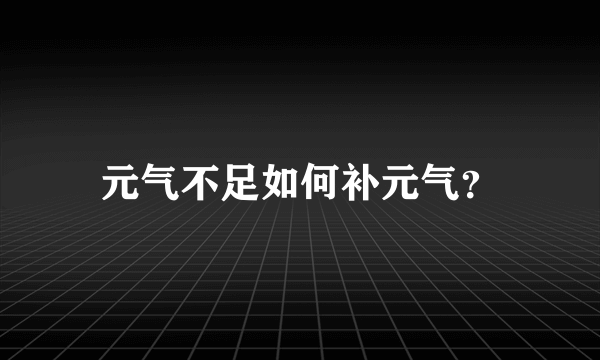 元气不足如何补元气？