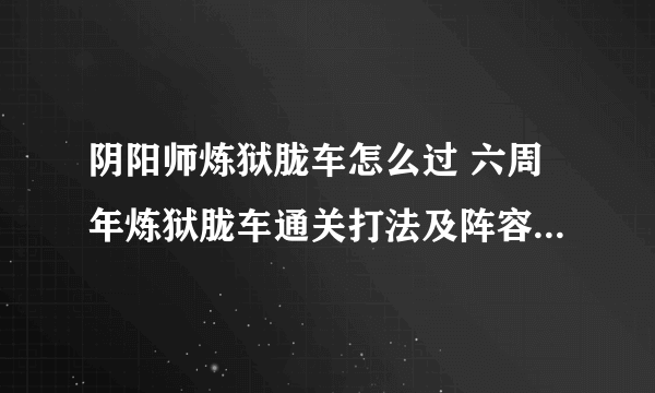 阴阳师炼狱胧车怎么过 六周年炼狱胧车通关打法及阵容搭配推荐