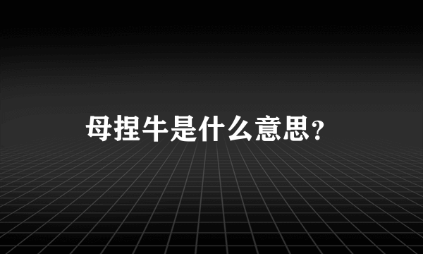 母捏牛是什么意思？