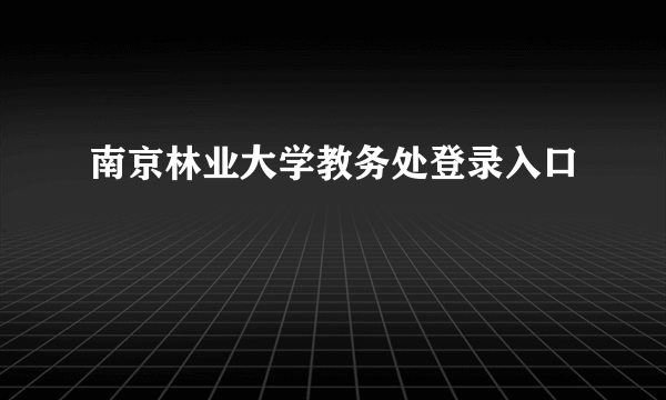 南京林业大学教务处登录入口