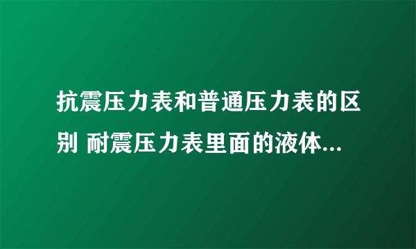 抗震压力表和普通压力表的区别 耐震压力表里面的液体是什么东西