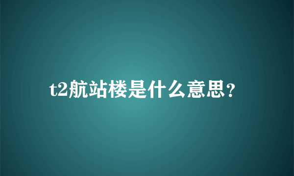 t2航站楼是什么意思？