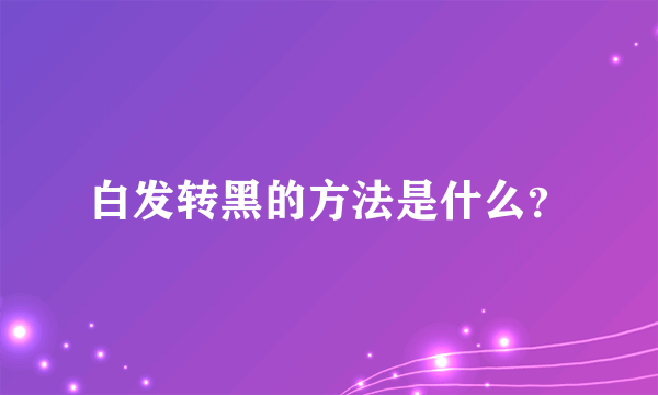 白发转黑的方法是什么？