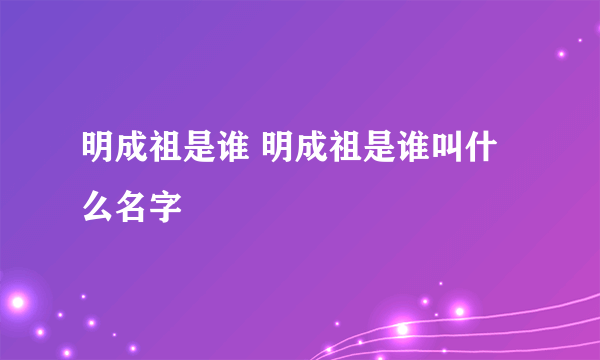 明成祖是谁 明成祖是谁叫什么名字