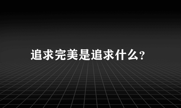 追求完美是追求什么？