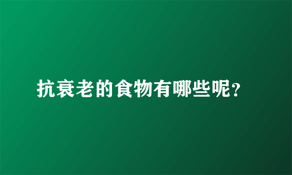 抗衰老的食物有哪些呢？ 