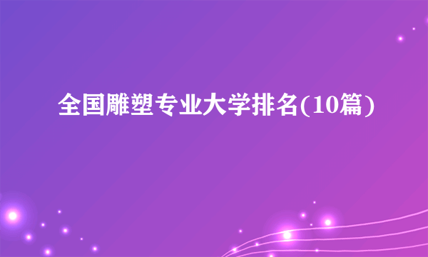 全国雕塑专业大学排名(10篇)