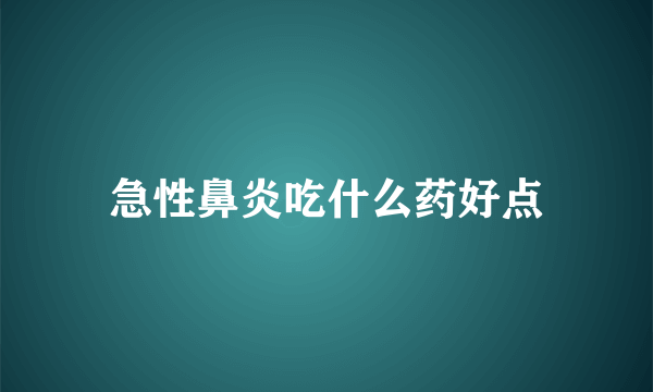 急性鼻炎吃什么药好点